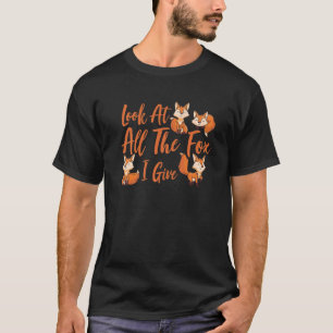 Look At All The Fox I Give Animal For Men Women P T-Shirt
