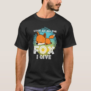 Look At All The Fox I Give Animal For Men Women T-Shirt