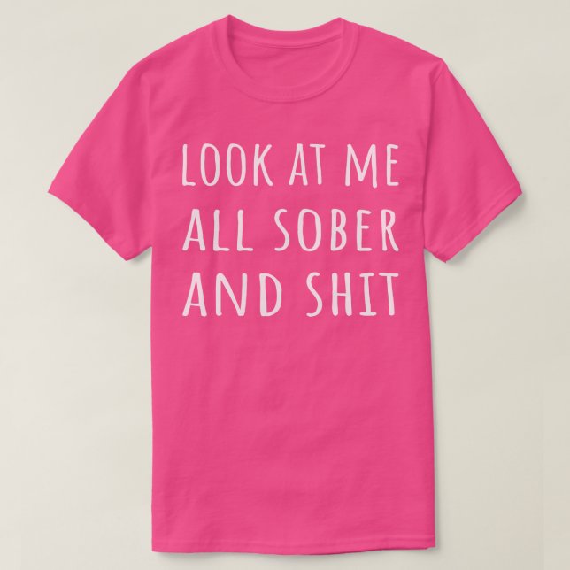 Look At Me All Sober And I Recovery Sobriety T-Shirt (Design Front)