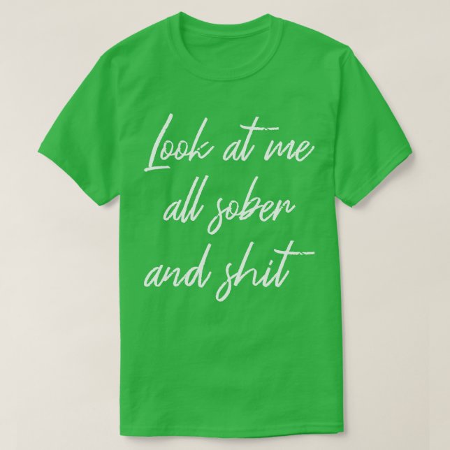 Look At Me All Sober And II Recovery Sobriety T-Shirt (Design Front)