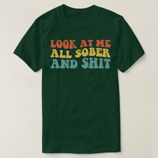 Look At Me All Sober And IV Recovery Sobriety T-Shirt (Design Front)