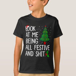 Look At Me Being All Festive And S Christmas  T-Shirt