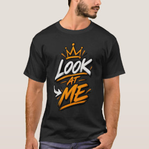 Look At Me – Bold Funny Attitude Typography Design T-Shirt