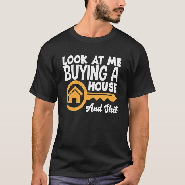 Look At Me Buying A House New Home  New Homeowner T-Shirt (Front)