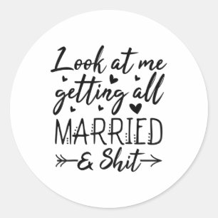 Look At Me Getting All Married Wife To Be Bride We Classic Round Sticker