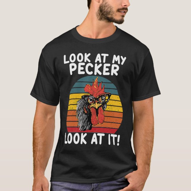 look at my pecker look at it   for chicken T-Shirt (Front)