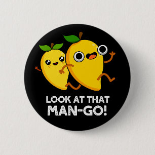 Look At That Man-go Funny Fruit Pun Dark BG 6 Cm Round Badge