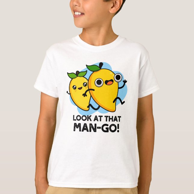 Look At That Man-go Funny Fruit Pun  T-Shirt (Front)