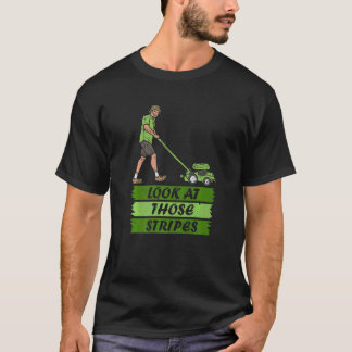 Look At Those Stripes Lawn Care Mower Gardening Mo T-Shirt