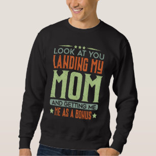Look At You Landing My Mom Getting Me As A Bonus   Sweatshirt