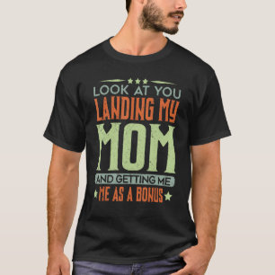 Look At You Landing My Mum Getting Me As A Bonus T-Shirt