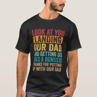 Look At You Landing Our Dad And Getting Us As A Bo T-Shirt