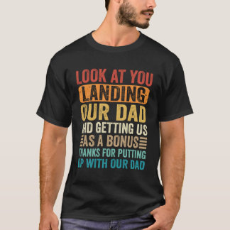 Look At You Landing Our Dad And Getting Us As A Bo T-Shirt