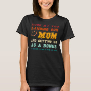 Look At You Landing Our Mum And Getting Us As A Bo T-Shirt