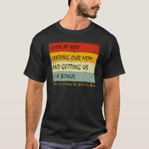 Look At You Landing Our Mum And Getting Us As A Bo T-Shirt