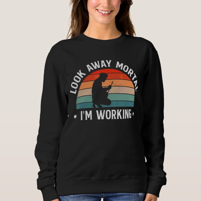 Look Away Mortal I Am Working Welder Sweatshirt (Front)