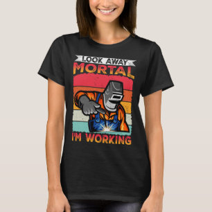 Look away mortal I m working Flame Metalsmith Fabr T-Shirt