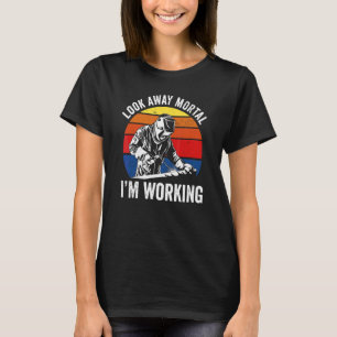 Look Away Mortal I'm Working For Womenmen Labour T-Shirt