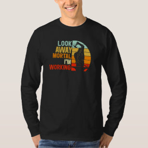 Look Away Mortal I'm Working Forging Metalworker B T-Shirt