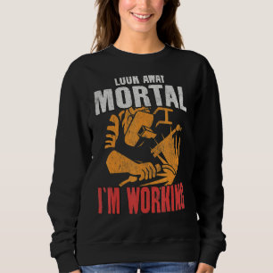 Look Away Mortal I'm Working Metal Worker Welding Sweatshirt