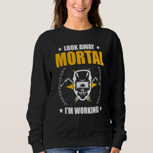 Look Away Mortal I'm Working Weld Welding Welder Sweatshirt