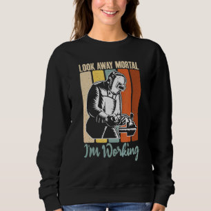 Look away Mortal im Working Welding Sweatshirt