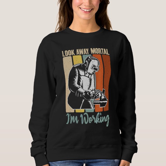 Look away Mortal im Working   Welding Sweatshirt (Front)