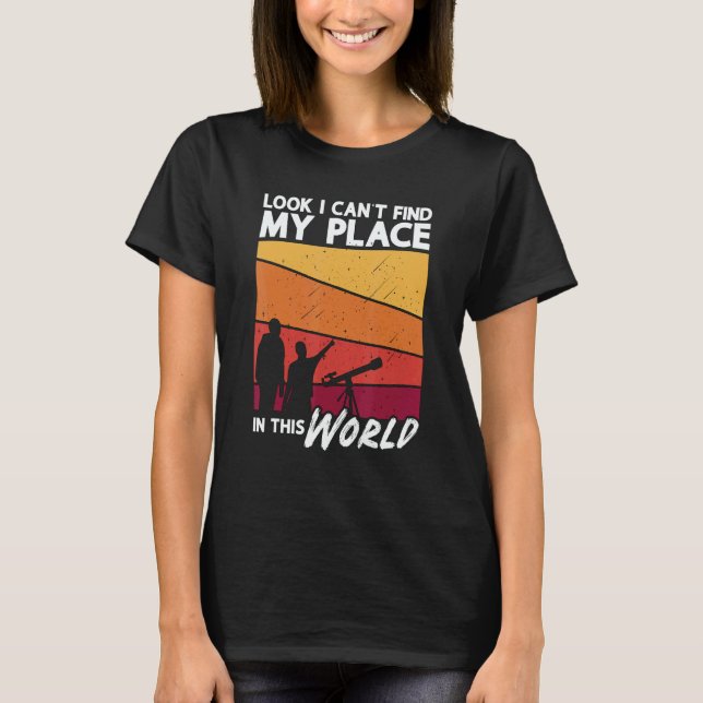 Look I Can't Find My Place Love Science Astronomy T-Shirt (Front)