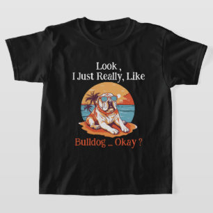 Look i Just Really Like Bulldog Okay ? T-Shirt