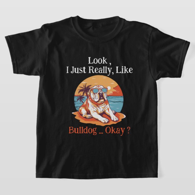 Look i Just Really Like Bulldog Okay ? T-Shirt (Laydown)
