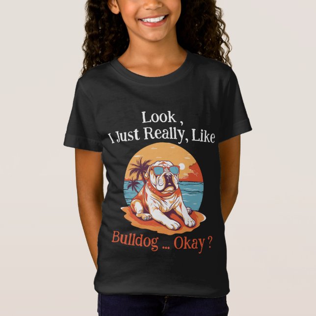 Look i Just Really Like Bulldog Okay ? T-Shirt (Front)