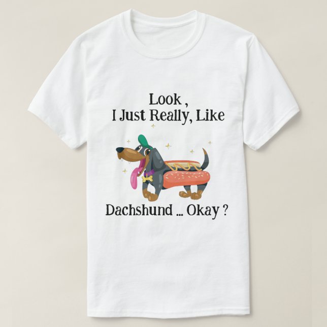 Look i Just Really Like Dachshund Okay ? funny T-Shirt (Design Front)