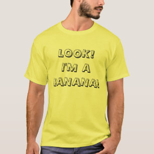 LOOK! I'M A BANANA! T-Shirt