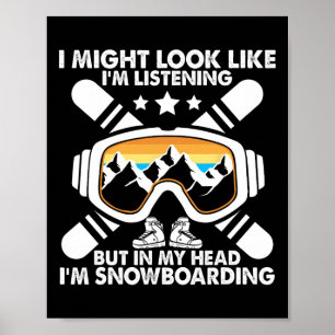 Look I'm Listening But In My Head I'm Snowboarding Poster