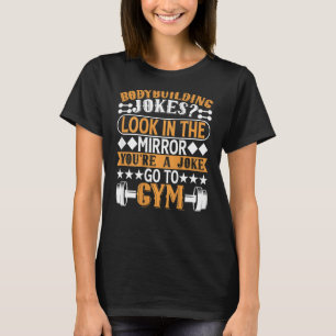 Look In The Mirror You're A Joke Go To Gym  Bodybu T-Shirt