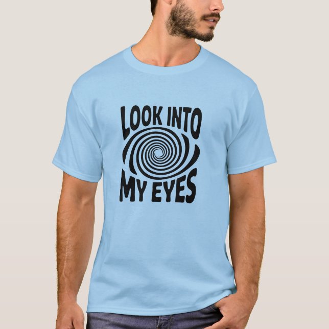 Look Into My Eyes Funny Hypnosis T-Shirt (Front)