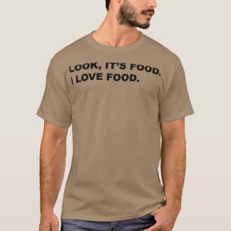 Look Its Food I Love Food 1 T-Shirt