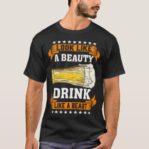 Look Like A Beauty Drink Like A Beast Beer Drinker T-Shirt
