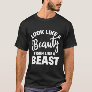 Look Like A Beauty Train Like A Beast Workout Gym T-Shirt