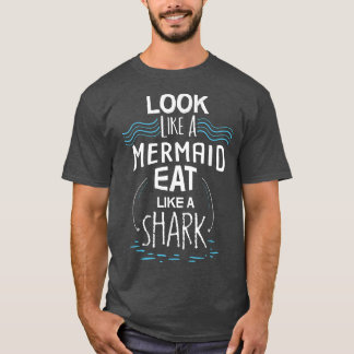 Look Like A Mermaid Eat Like A Shark  T-Shirt