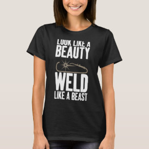 Look Like Beauty Weld Like A Beast Female Welding  T-Shirt