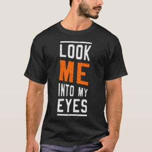 Look me into my eyes T-Shirt