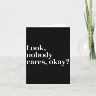 Look Nobody Cares Okay_ Funny Sy Text Quote For He Thank You Card