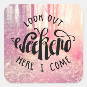 Look Out Weekend Here I Come 2 Square Sticker