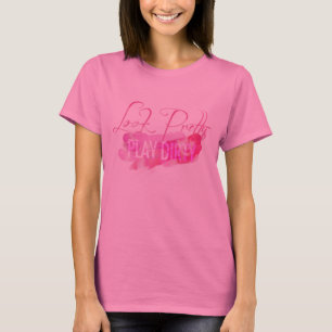 Look Pretty Play Dirty T-Shirt