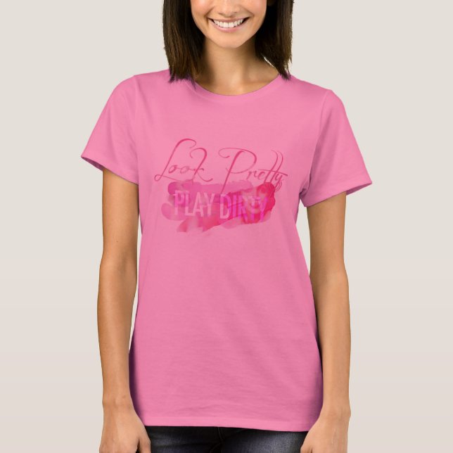 Look Pretty Play Dirty T-Shirt (Front)