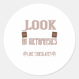 Look ThereS No Metaphysics On Earth Like Chocolate Classic Round Sticker