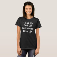 Look Up Get Up But Never Give Up