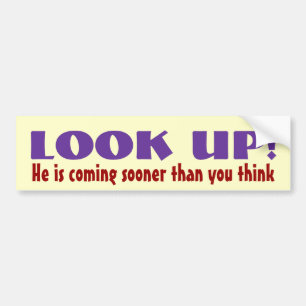 LOOK UP! He is coming sooner than you think Bumper Sticker