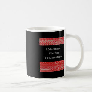 Look What You Did Ya Little Jerk   Coffee Mug